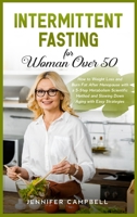 Intermittent Fasting for Women Over 50: How to Weight Loss and Burn Fat After Menopause with a 5-Step Metabolism Scientific Method and Slowing Down Aging with Easy Strategies 1803397632 Book Cover