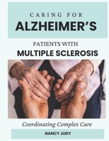 CARING FOR ALZHEIMER’S PATIENTS WITH MULTIPLE SCLEROSIS: Coordinating Complex Care B0DQW68MBJ Book Cover