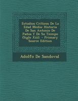 Estudios Críticos De La Edad Media: Historia De San Antonio De Padua Y De Su Tiempo (Siglo Xiii). - Primary Source Edition 129339758X Book Cover