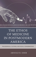 The Ethos of Medicine in Postmodern America: Philosophical, Cultural, and Social Considerations 1498520979 Book Cover