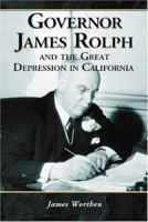 Governor James Rolph And the Great Depression in California 0786425741 Book Cover