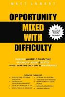 Opportunity Mixed with Difficulty: Explore yourself to become stronger, wiser & better while making each day a masterpiece 1548002526 Book Cover