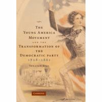 The Young America Movement and the Transformation of the Democratic Party, 1828-1861 0521875641 Book Cover