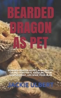 BEARDED DRAGON AS PET: BEARDED DRAGON AS PET: AVAILABILITY, CAGING, SUBSTRATE, HANDLING THEIR TEMPERAMENT, LIFE SPAN, FOOD PLAN B0932BG2KZ Book Cover