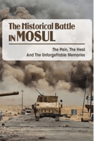 The Historical Battle In Mosul_ The Pain, The Heal And The Unforgettable Memories: War Book 2020 B092XCPSHM Book Cover