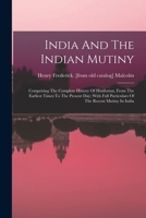 India And The Indian Mutiny: Comprising The Complete History Of Hindostan, From The Earliest Times To The Present Day; With Full Particulars Of The Recent Mutiny In India 1019286822 Book Cover