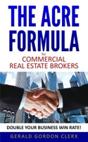 The ACRE Formula for commercial real estate brokers: How to overcome client fears, frustrations and positional impasses 1546475281 Book Cover