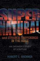 Supernatural & Strange Happenings in the Bible: An Engineer's Study of Scripture 1930199767 Book Cover