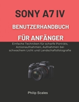 SONY A7 IV BENUTZERHANDBUCH FÜR ANFÄNGER: Einfache Techniken für scharfe Porträts, Actionaufnahmen, Aufnahmen bei schwachem Licht und Landschaftsfotografie (German Edition) B0GN2ZVQ2J Book Cover