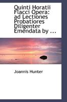 Quinti Horatii Flacci Opera: ad Lectiones Probatiores Diligenter Emendata by ... 0554487829 Book Cover
