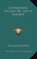 Conquering Success Or, Life in Earnest 1016977638 Book Cover