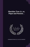 Sheridan True Jr., Or Pique and Passion: A Comedy-Drama in Three Acts 1359412360 Book Cover