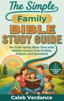 The Simple Family Bible Study Guide: No-Guilt Family Bible Time with Weekly Screen-Free Studies, Prayers, and Questions (Bible Study Essentials) 3912098123 Book Cover