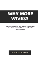 WHY MORE WIVES?: Natural Capability and Mental Competence for Great Men and Women in Marital Relationship B0CT7Y79PB Book Cover