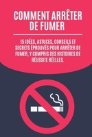 Comment arrêter de fumer: 15 idées, astuces, conseils et secrets éprouvés pour arrêter de fumer, y compris des histoires de réussite réelles. (French Edition) B0DQ11TFPL Book Cover