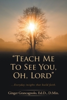 "Teach Me To See You, Oh, Lord": ...Everyday insights that build faith. B0GYT6ZSYG Book Cover