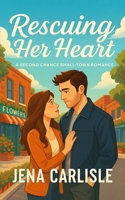 Rescuing Her Heart: A Second Chance Small-Town Romance B0FKTJY6JS Book Cover