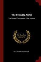 The Friendly Arctic: The Story of Five Years in Polar Regions 101561485X Book Cover