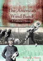 The American Wind Band: A Cultural History 1579994679 Book Cover