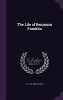 The Life of Benjamin Franklin 0548492492 Book Cover