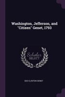 Washington, Jefferson, and "Citizen" Genet, 1793 1378030044 Book Cover