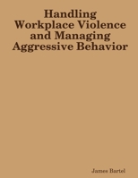 Handling Workplace Violence and Managing Aggressive Behavior 1387214608 Book Cover