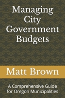 Managing City Government Budgets: A Comprehensive Guide for Oregon Municipalities B0C91ZWQZD Book Cover
