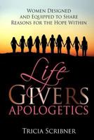 LifeGivers Apologetics: Women Designed and Equipped to Share Reasons for the Hope Within 1539182568 Book Cover