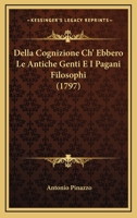 Della Cognizione Ch' Ebbero Le Antiche Genti E I Pagani Filosophi (1797) 1166014754 Book Cover