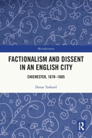 Factionalism and Dissent in an English City: Chichester, 1678-1685 1032719826 Book Cover