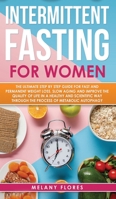 Intermittent Fasting for Women: The Ultimate Step by Step Guide for Fast and Easy Weight Loss, Slow Aging and Improve the Quality of Life Through the Process of Metabolic Autophagy 1801141584 Book Cover