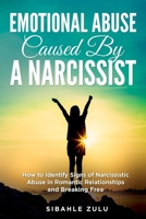 Emotional Abuse Caused By a Narcissist: How to Identify Signs of Narcissistic Abuse in Romantic Relationships and Breaking Free B084QL55TV Book Cover