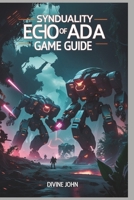 SYNDUALITY ECHO OF ADA GAME GUIDE: A journey through chaos and harmony B0DTHKQNXY Book Cover