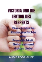VICTORIA UND DIE LEKTION DES RESPEKTS: Eine christliche Kindergeschichte über Freundlichkeit, Gehorsam und Gottes Liebe B0FY619VH2 Book Cover
