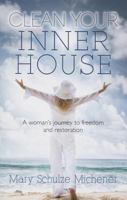 Clean Your Inner House: A Woman's Journey to Freedom and Restoration 1581694741 Book Cover
