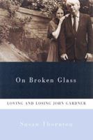 On Broken Glass: Loving and Losing John Gardner 0786707747 Book Cover