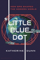 Little Blue Dot: How the Global Positioning System Shaped the Modern World 1639734317 Book Cover