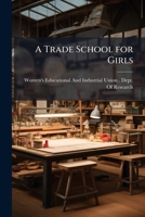 A Trade School for Girls: A Preliminary Investigation in a Typical Manufacturing City, Worcester, Mass 1148893768 Book Cover