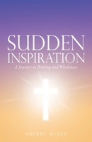 Sudden Inspiration: A Journey to Healing and Wholeness 166281657X Book Cover