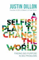 A Selfish Plan to Change the World: Finding Big Purpose in Big Problems 0718084535 Book Cover