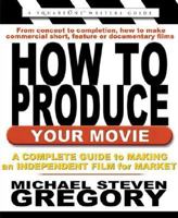 How To Produce Your Movie: A Complete Guide to Making an Independent Film for Market (Writers Market) 0757002978 Book Cover