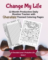 Change My Life: 12-Month Productive Daily Routine Tracker with Chocolate Themed Coloring Pages 1687569207 Book Cover