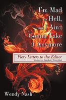 I'm Mad as Hell, and I Ain't Gonna Take It Anymore: Fiery Letters to the Editor 1440157278 Book Cover