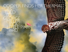 Cooper Finds Her Thermal: As Told to George Miller by a Little Pink Bird 1733232648 Book Cover