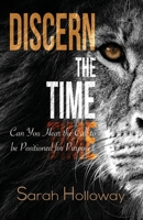 Discern the Time: Can You Hear the Call to be Positioned for Purpose 1739316401 Book Cover