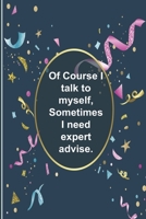 Of Course I talk to myself, Sometimes I need expert advise.: 124-Page Funny Sarcastic Matte Soft Cover Blank Lined Journal Makes Great Gift Paperback 1090359187 Book Cover