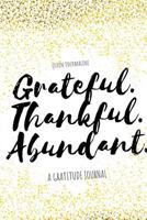 Grateful.Thankful.Abundant.: A Gratitude Journal 1941317146 Book Cover