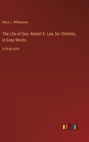The Life of Gen. Robert E. Lee, for Children, in Easy Words: in large print 336837138X Book Cover