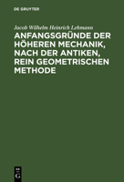 Anfangsgr�nde Der H�heren Mechanik, Nach Der Antiken, Rein Geometrischen Methode 3111287963 Book Cover
