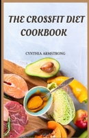 THE CROSSFIT DIET COOKBOOK: A perfect guide to the CrossFit diet plan and recipes for beginners B0BCCV8H1N Book Cover